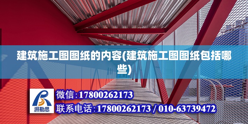 建筑施工圖圖紙的內容(建筑施工圖圖紙包括哪些) 北京鋼結構設計