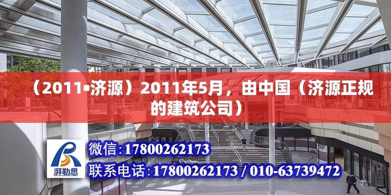 （2011?濟源）2011年5月，由中國（濟源正規的建筑公司） 北京鋼結構設計