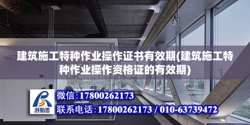 建筑施工特種作業操作證書有效期(建筑施工特種作業操作資格證的有效期) 鋼結構框架施工