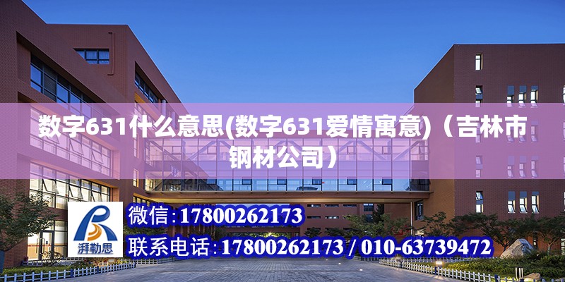 數字631什么意思(數字631愛情寓意)（吉林市鋼材公司）