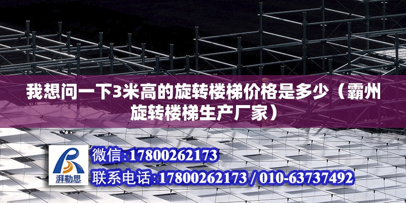 我想問一下3米高的旋轉樓梯價格是多少（霸州旋轉樓梯生產廠家）