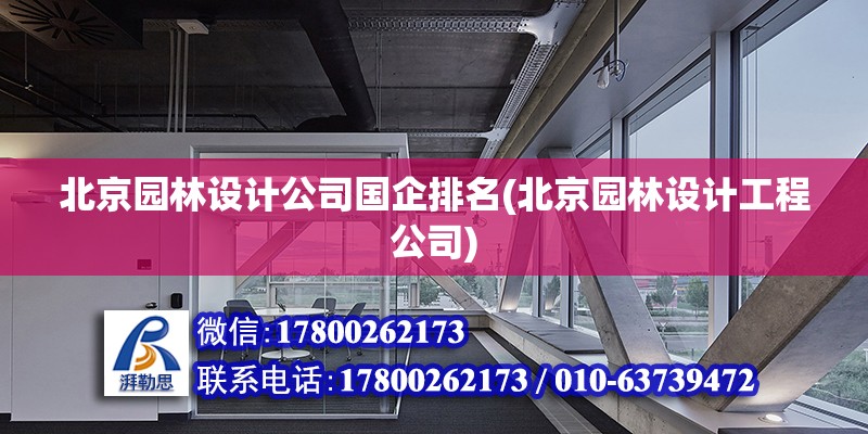 北京園林設計公司國企排名(北京園林設計工程公司) 結構橋梁鋼結構設計