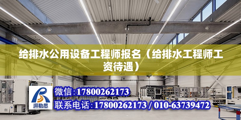 給排水公用設備工程師報名（給排水工程師工資待遇）