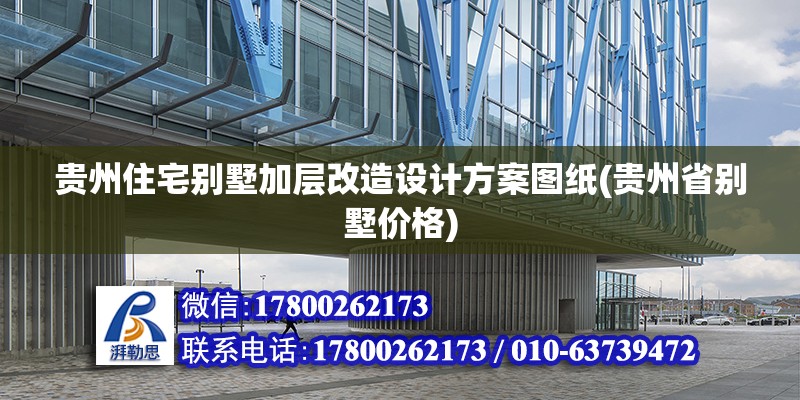 貴州住宅別墅加層改造設(shè)計(jì)方案圖紙(貴州省別墅價(jià)格) 裝飾家裝施工