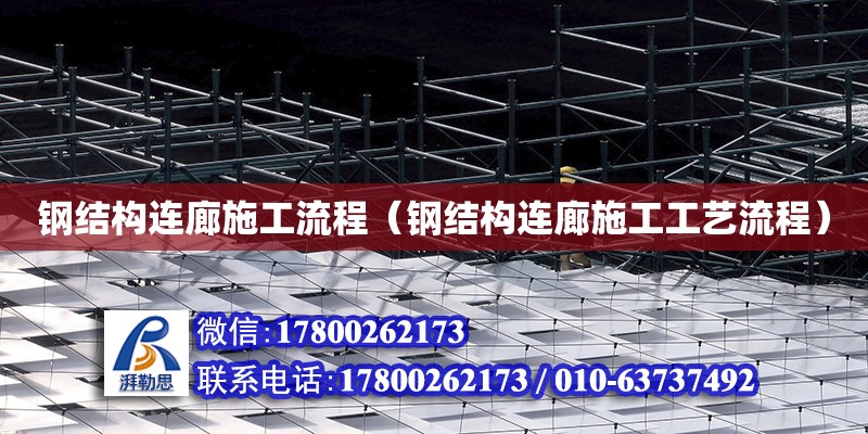 鋼結構連廊施工流程（鋼結構連廊施工工藝流程） 建筑消防施工