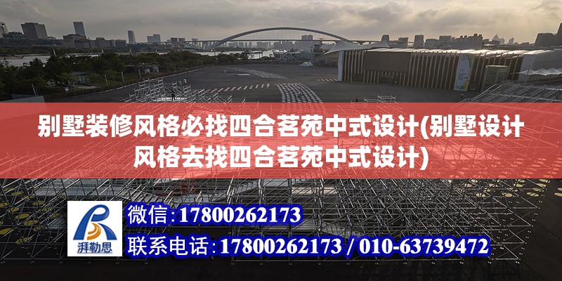 別墅裝修風格必找四合茗苑中式設計(別墅設計風格去找四合茗苑中式設計) 北京網(wǎng)架設計