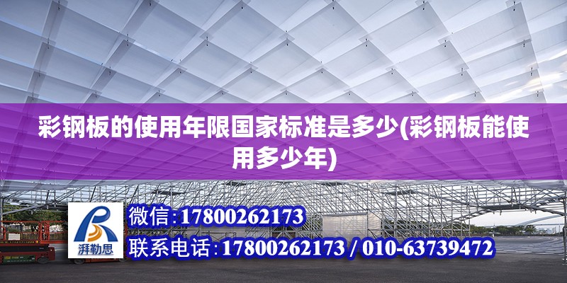 彩鋼板的使用年限國家標準是多少(彩鋼板能使用多少年)