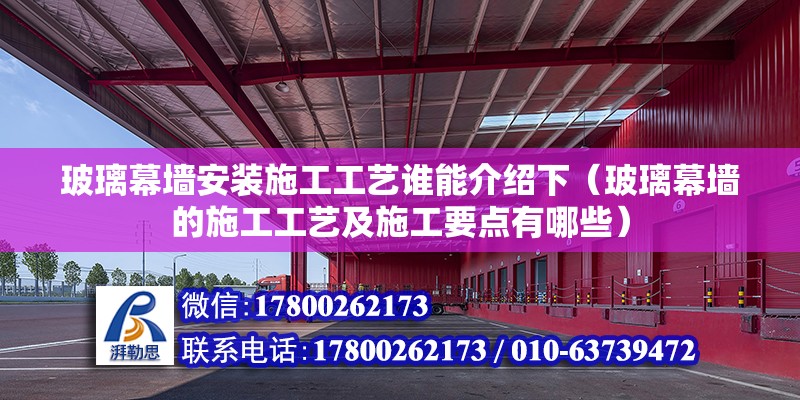 玻璃幕墻安裝施工工藝誰能介紹下（玻璃幕墻的施工工藝及施工要點有哪些）