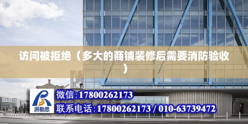 訪問被拒絕（多大的商鋪裝修后需要消防驗收） 北京鋼結構設計