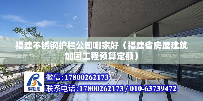 福建不銹鋼護欄公司哪家好（福建省房屋建筑加固工程預算定額）