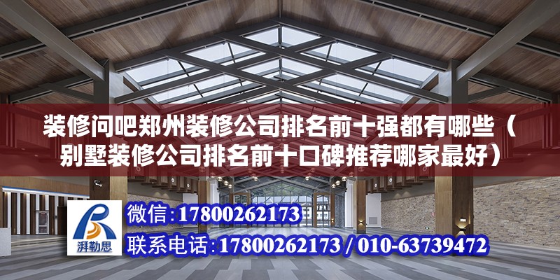 裝修問吧鄭州裝修公司排名前十強都有哪些（別墅裝修公司排名前十口碑推薦哪家最好） 北京鋼結構設計