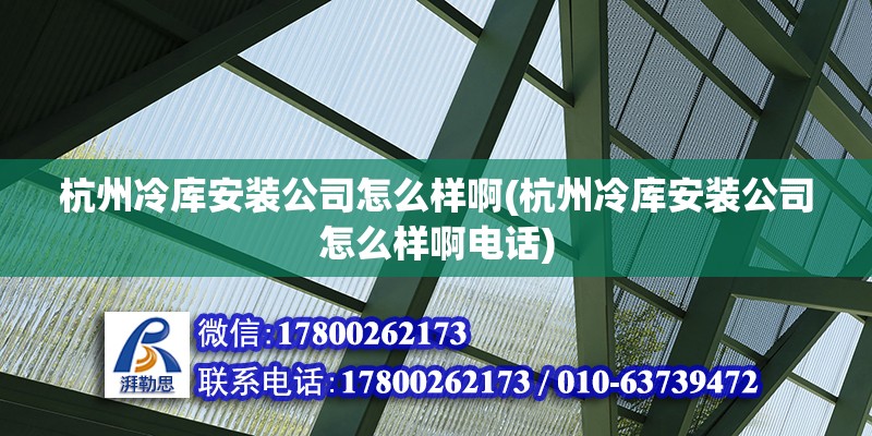 杭州冷庫安裝公司怎么樣啊(杭州冷庫安裝公司怎么樣啊電話) 結構地下室施工