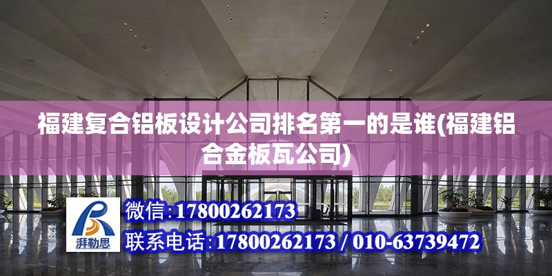 福建復(fù)合鋁板設(shè)計公司排名第一的是誰(福建鋁合金板瓦公司)