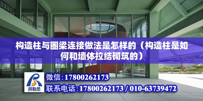 構造柱與圈梁連接做法是怎樣的（構造柱是如何和墻體拉結砌筑的） 北京鋼結構設計