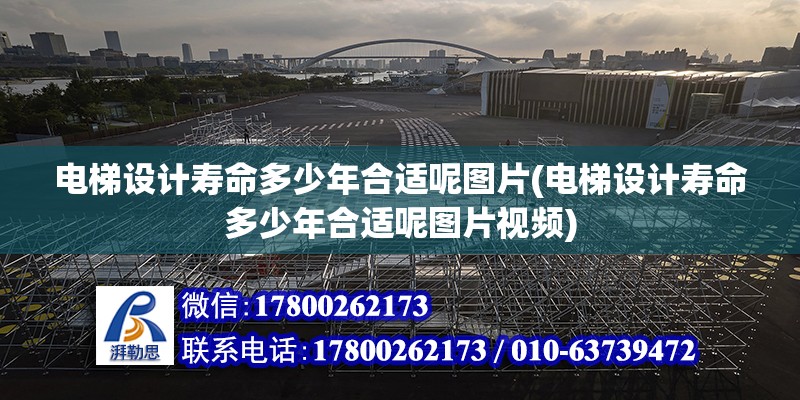 電梯設計壽命多少年合適呢圖片(電梯設計壽命多少年合適呢圖片視頻)