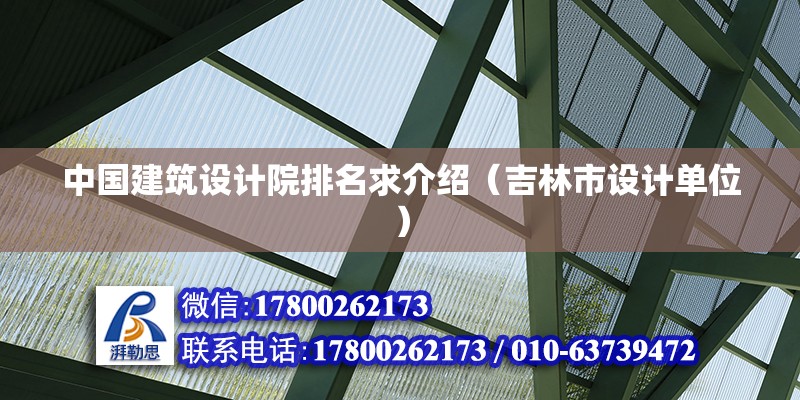 中國建筑設計院排名求介紹（吉林市設計單位）