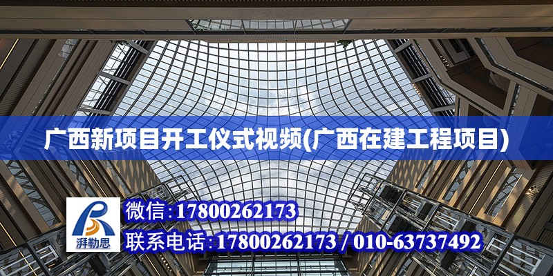 廣西新項目開工儀式視頻(廣西在建工程項目) 北京加固施工