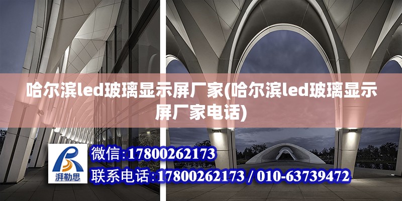 哈爾濱led玻璃顯示屏廠家(哈爾濱led玻璃顯示屏廠家電話) 結構工業鋼結構施工