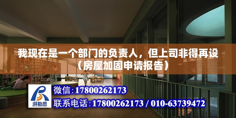 我現在是一個部門的負責人，但上司非得再設（房屋加固申請報告） 北京鋼結構設計