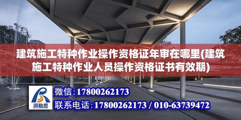 建筑施工特種作業操作資格證年審在哪里(建筑施工特種作業人員操作資格證書有效期) 鋼結構有限元分析設計