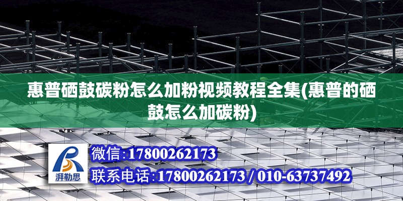 惠普硒鼓碳粉怎么加粉視頻教程全集(惠普的硒鼓怎么加碳粉)