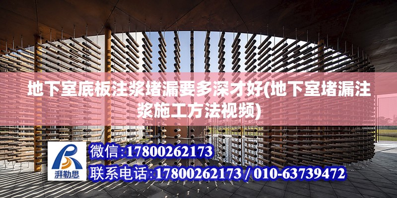 地下室底板注漿堵漏要多深才好(地下室堵漏注漿施工方法視頻)