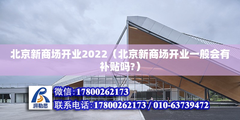 北京新商場開業2022（北京新商場開業一般會有補貼嗎?） 鋼結構網架設計