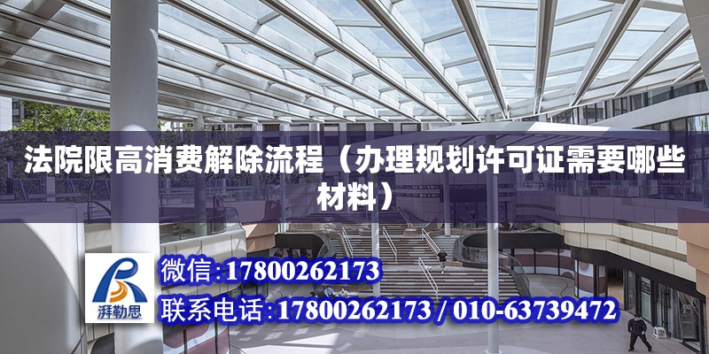 法院限高消費解除流程（辦理規劃許可證需要哪些材料） 鋼結構網架設計