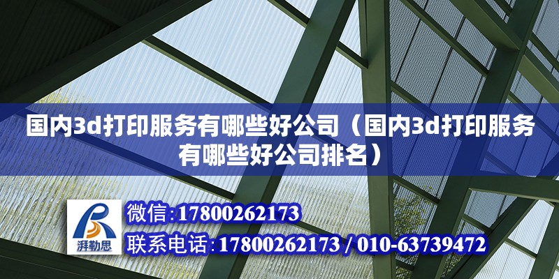 國內3d打印服務有哪些好公司（國內3d打印服務有哪些好公司排名） 鋼結構網架設計