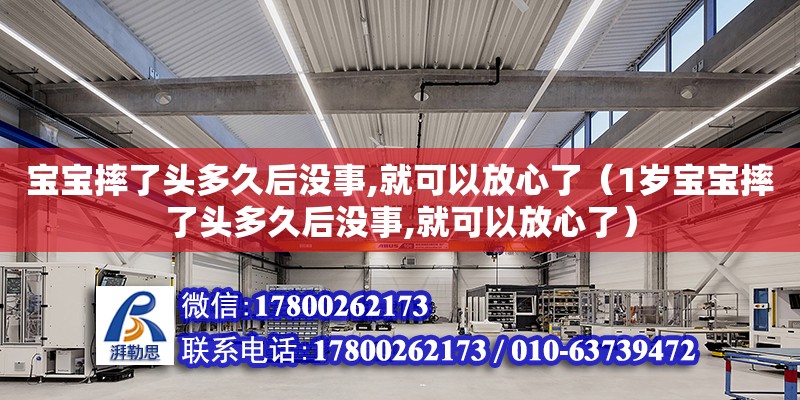 寶寶摔了頭多久后沒事,就可以放心了（1歲寶寶摔了頭多久后沒事,就可以放心了）