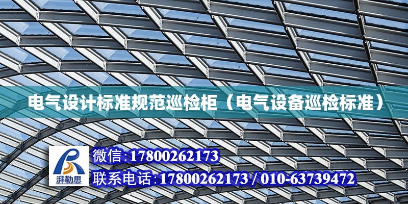 電氣設計標準規范巡檢柜（電氣設備巡檢標準） 北京加固設計（加固設計公司）