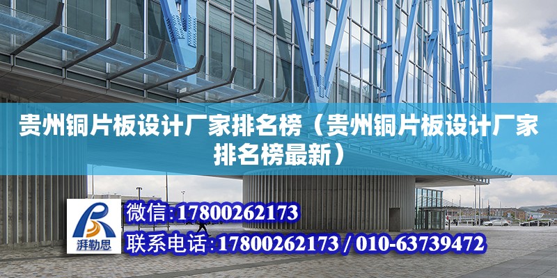 貴州銅片板設計廠家排名榜（貴州銅片板設計廠家排名榜最新）