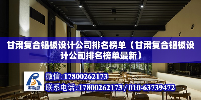 甘肅復合鋁板設計公司排名榜單（甘肅復合鋁板設計公司排名榜單最新）