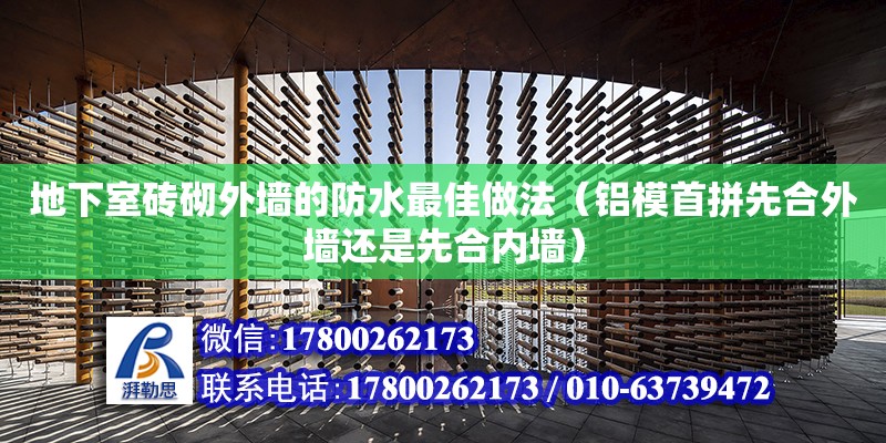 地下室磚砌外墻的防水最佳做法（鋁模首拼先合外墻還是先合內墻）