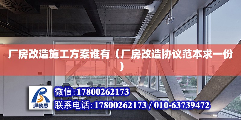 廠房改造施工方案誰有（廠房改造協議范本求一份）