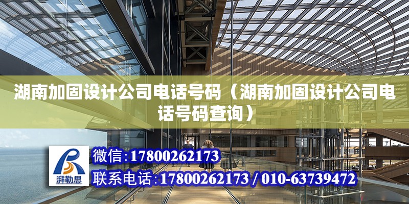 湖南加固設計公司電話號碼（湖南加固設計公司電話號碼查詢）