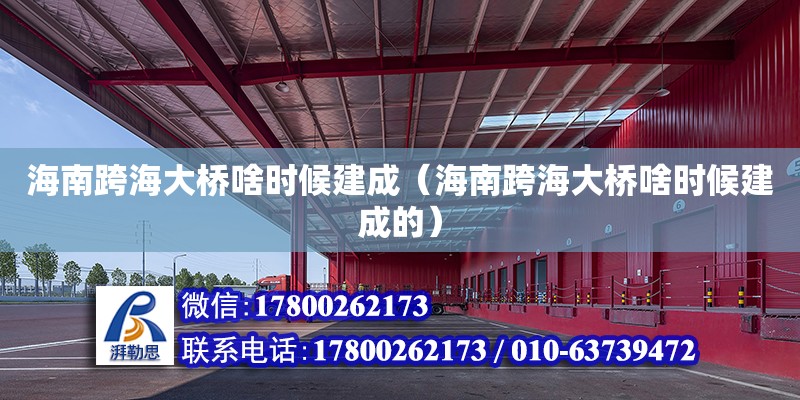 海南跨海大橋啥時(shí)候建成（海南跨海大橋啥時(shí)候建成的） 鋼結(jié)構(gòu)網(wǎng)架設(shè)計(jì)