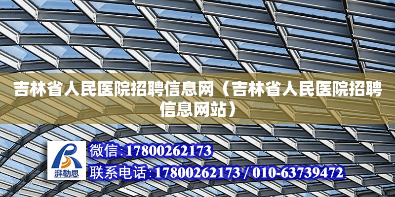 吉林省人民醫院招聘信息網（吉林省人民醫院招聘信息網站）