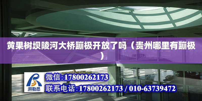 黃果樹壩陵河大橋蹦極開放了嗎（貴州哪里有蹦極） 鋼結構網架設計