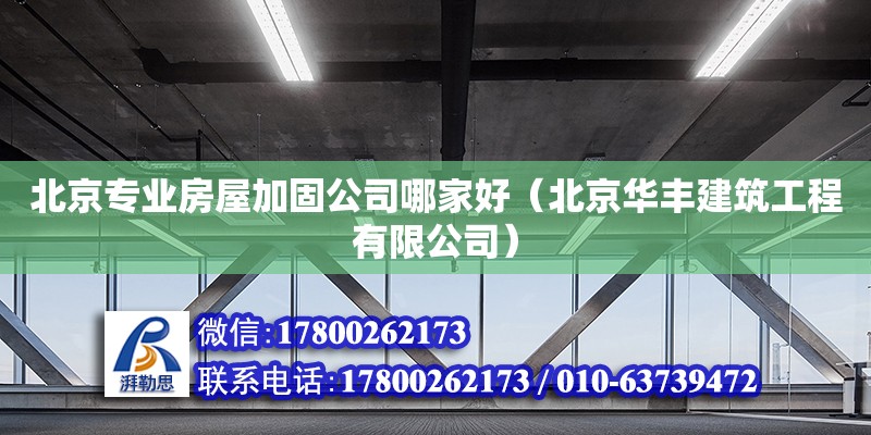 北京專業(yè)房屋加固公司哪家好（北京華豐建筑工程有限公司）