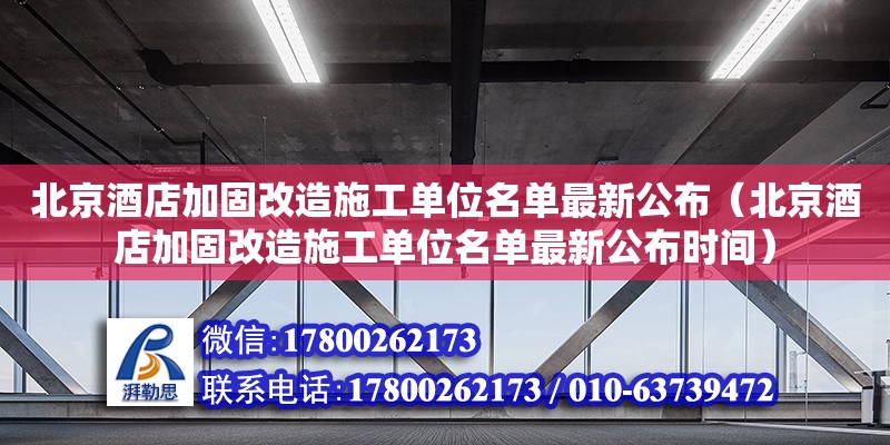 北京酒店加固改造施工單位名單最新公布（北京酒店加固改造施工單位名單最新公布時(shí)間）