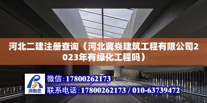 河北二建注冊查詢（河北冀焱建筑工程有限公司2023年有綠化工程嗎） 鋼結構網架設計