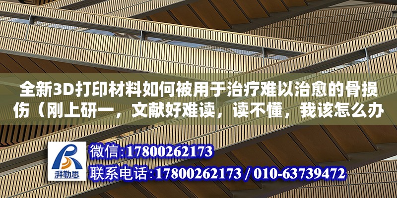 全新3D打印材料如何被用于治療難以治愈的骨損傷（剛上研一，文獻好難讀，讀不懂，我該怎么辦，有什么方法嗎）