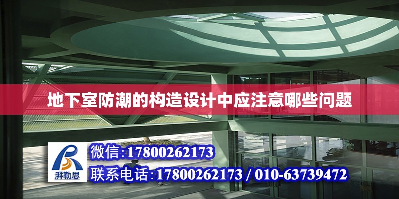 地下室防潮的構(gòu)造設(shè)計(jì)中應(yīng)注意哪些問題 鋼結(jié)構(gòu)網(wǎng)架設(shè)計(jì)