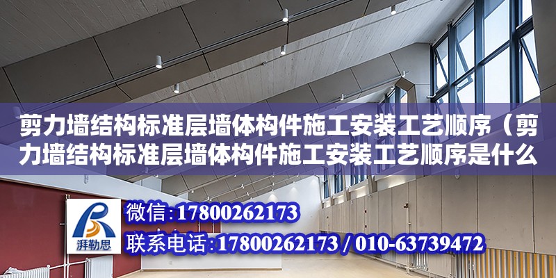 剪力墻結構標準層墻體構件施工安裝工藝順序（剪力墻結構標準層墻體構件施工安裝工藝順序是什么） 鋼結構網架設計