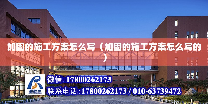 加固的施工方案怎么寫（加固的施工方案怎么寫的）