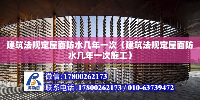 建筑法規定屋面防水幾年一次（建筑法規定屋面防水幾年一次施工） 鋼結構網架設計