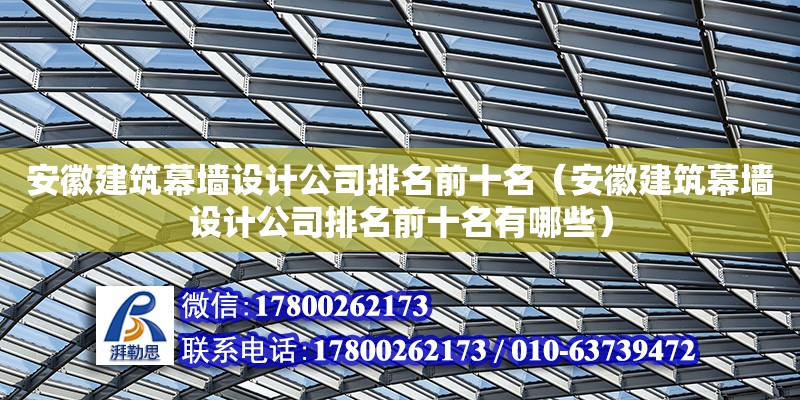 安徽建筑幕墻設(shè)計(jì)公司排名前十名（安徽建筑幕墻設(shè)計(jì)公司排名前十名有哪些）