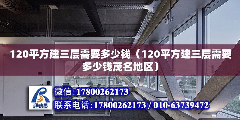 120平方建三層需要多少錢（120平方建三層需要多少錢茂名地區(qū)）