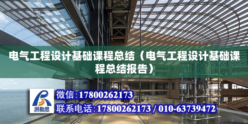 電氣工程設(shè)計基礎(chǔ)課程總結(jié)（電氣工程設(shè)計基礎(chǔ)課程總結(jié)報告） 北京加固設(shè)計（加固設(shè)計公司）